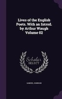 Lives of the English Poets. With an Introd. by Arthur Waugh Volume 02