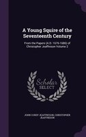 A Young Squire of the Seventeenth Century: From the Papers (A.D. 1676-1686) of Christopher Jeaffreson Volume 2