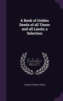 A Book of Golden Deeds of all Times and all Lands; a Selection