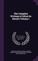 The Complete Writings of Alfred de Musset Volume 1