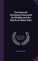 The Roycroft Dictionary Concocted by Ali Baba and the Bunch on Rainy Days