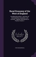 Rural Economy of the West of England: Including Devonshire ; and Parts of Somersetshire, Dorsetshire, and Cornwell. Together With