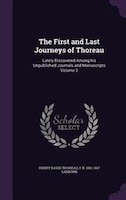 The First and Last Journeys of Thoreau: Lately Discovered Among his Unpublished Journals and Manuscripts Volume 2