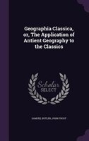 Geographia Classica, or, The Application of Antient Geography to the Classics