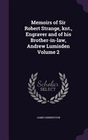 Memoirs of Sir Robert Strange, knt., Engraver and of his Brother-in-law, Andrew Lumisden Volume 2