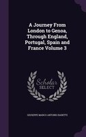 A Journey From London to Genoa, Through England, Portugal, Spain and France Volume 3
