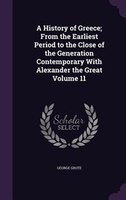 A History of Greece; From the Earliest Period to the Close of the Generation Contemporary With Alexander the Great Volume 11