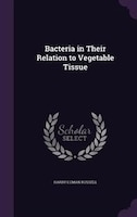 Bacteria in Their Relation to Vegetable Tissue