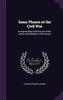 Some Phases of the Civil War: An Appreciation and Criticism of Mr. James Ford Rhodes's Fifth Volume