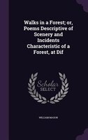 Walks in a Forest; or, Poems Descriptive of Scenery and Incidents Characteristic of a Forest, at Dif