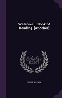 Watson's ... Book of Reading. [Another]