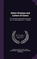 Select Orations and Letters of Cicero: Allen and Greenough's Edition Revised by J. B. Greenough and G. L. Kittredge