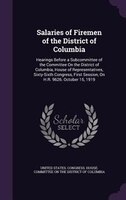 Salaries of Firemen of the District of Columbia: Hearings Before a Subcommittee of the Committee On the District of Columbia, Hous