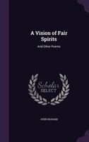 A Vision of Fair Spirits: And Other Poems