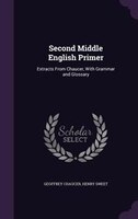 Second Middle English Primer: Extracts From Chaucer, With Grammar and Glossary