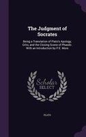 The Judgment of Socrates: Being a Translation of Plato's Apology, Crito, and the Closing Scene of Phaedo. With an Introductio