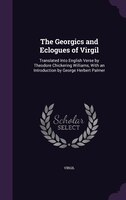 The Georgics and Eclogues of Virgil: Translated Into English Verse by Theodore Chickering Williams, With an Introduction by George