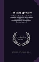 The Paris Spectator: Or, L'Hermite De La Chaussée-D'Antin. Containing Observations Upon Parisian Manners & Customs at th