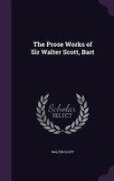 The Prose Works of Sir Walter Scott, Bart