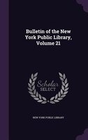 Bulletin of the New York Public Library, Volume 21