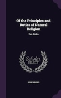 Of the Principles and Duties of Natural Religion: Two Books