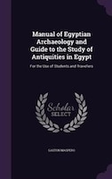 Manual of Egyptian Archaeology and Guide to the Study of Antiquities in Egypt: For the Use of Students and Travellers