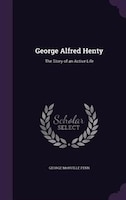 George Alfred Henty: The Story of an Active Life