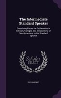 The Intermediate Standard Speaker: Containing Pieces for Declamation in Schools, Colleges, Etc. Introductory, Or Supplementary, to