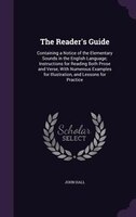 The Reader's Guide: Containing a Notice of the Elementary Sounds in the English Language; Instructions for Reading Both