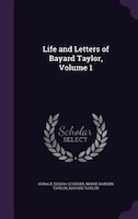 Life and Letters of Bayard Taylor, Volume 1