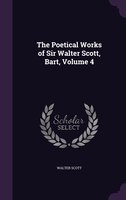The Poetical Works of Sir Walter Scott, Bart, Volume 4