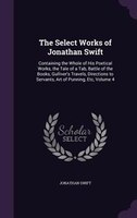 The Select Works of Jonathan Swift: Containing the Whole of His Poetical Works, the Tale of a Tab, Battle of the Books, Gulliver's