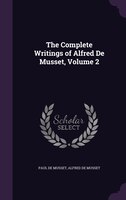 The Complete Writings of Alfred De Musset, Volume 2