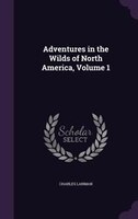 Adventures in the Wilds of North America, Volume 1