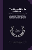 The Lives of Haydn and Mozart,: With Observations On Metastasio, and On the Present State of Music in France and Italy. Translated