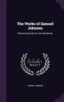 The Works of Samuel Johnson: With an Essay On His Life and Genius