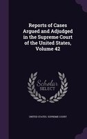 Reports of Cases Argued and Adjudged in the Supreme Court of the United States, Volume 42