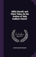 Milly Darrell, and Other Tales, by the Author of 'lady Audley's Secret'