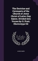 The Doctrine and Covenants of the Church of Jesus Christ of Latter-Day Saints. Divided Into Verses by O. Pratt. Electrotype Ed