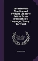 The Method of Teaching and Studying the Belles Lettres, Or, an Introduction to Languages, Poetry ... &c. Transl