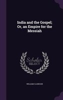India and the Gospel; Or, an Empire for the Messiah