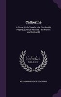 Catherine: A Story ; Little Travels ; the Fitz-Boodle Papers ; [Critical Reviews ; the Wolves and the Lamb]