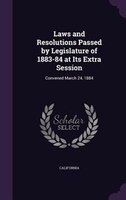 Laws and Resolutions Passed by Legislature of 1883-84 at Its Extra Session: Convened March 24, 1884