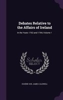Debates Relative to the Affairs of Ireland: In the Years 1763 and 1764, Volume 1