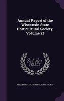 Annual Report of the Wisconsin State Horticultural Society, Volume 21