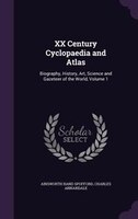 XX Century Cyclopaedia and Atlas: Biography, History, Art, Science and Gazeteer of the World, Volume 1