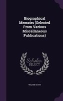 Biographical Memoirs (Selected From Various Miscellaneous Publications)
