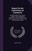 Report On the Caoutchouc of Commerce: Being Information On the Plants Yielding It, Their Geographical Distribution, Climatic Condi