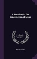 A Treatise On the Construction of Maps