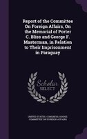 Report of the Committee On Foreign Affairs, On the Memorial of Porter C. Bliss and George F. Masterman, in Relation to Their Impri